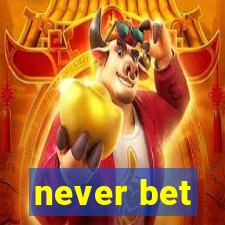 never bet